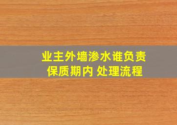 业主外墙渗水谁负责 保质期内 处理流程